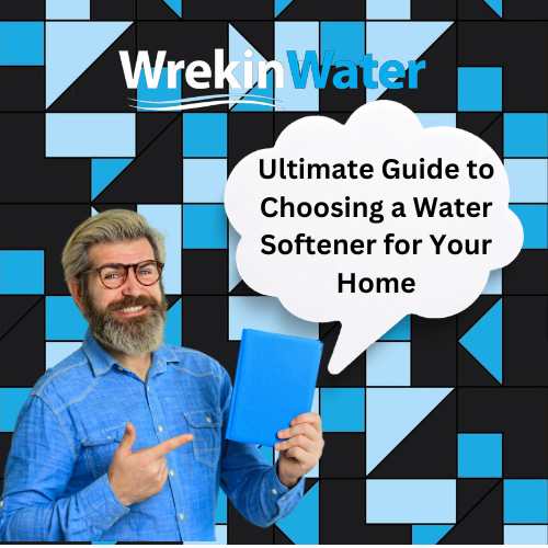 Ultimate Guide to Choosing a Water Softener for Your Home